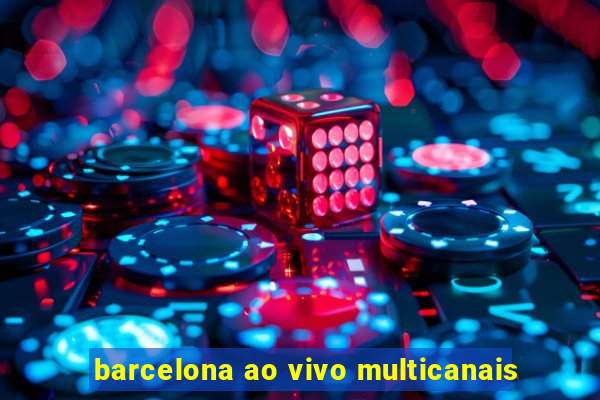 barcelona ao vivo multicanais